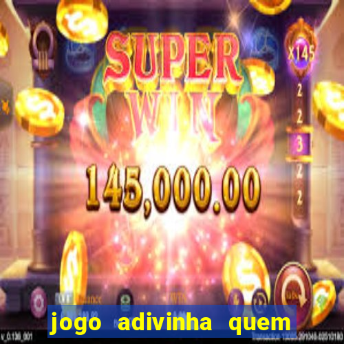 jogo adivinha quem sou eu